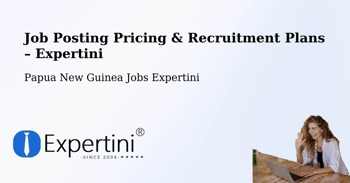Job Posting Pricing & Recruitment Plans – Kainantu - Kainantu, Papua New Guinea Jobs Expertini